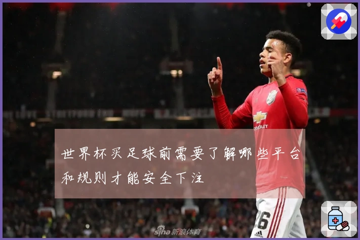世界杯买足球前需要了解哪些平台和规则才能安全下注