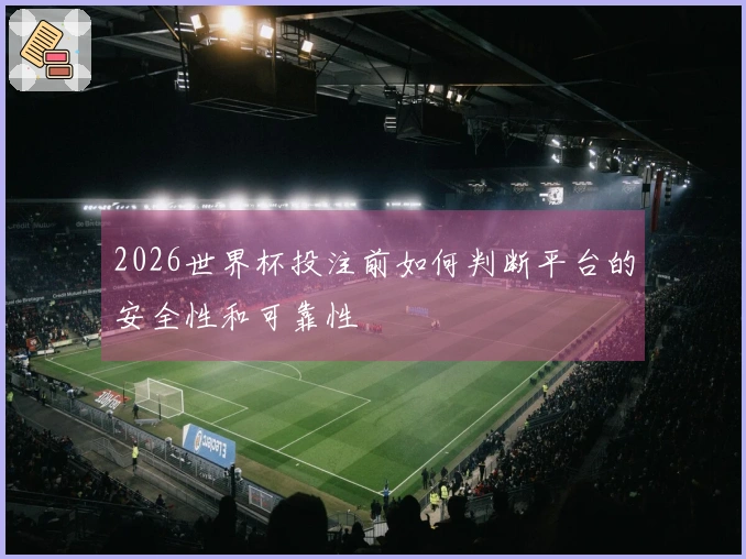 2026世界杯投注前如何判断平台的安全性和可靠性